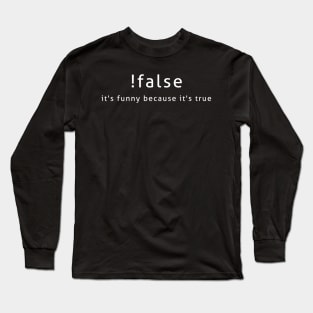 !False It's Funny Because It's True Programmer Quote Geek Long Sleeve T-Shirt